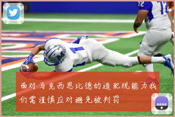 面对马克西恩比德的造犯规能力我们需谨慎应对避免被判罚