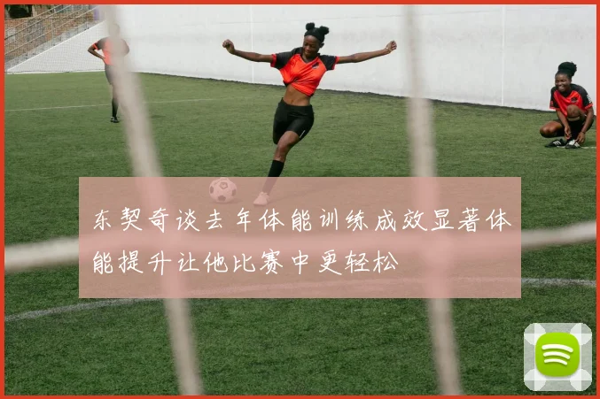 东契奇谈去年体能训练成效显著体能提升让他比赛中更轻松