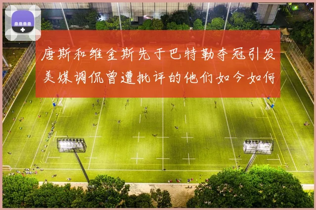 唐斯和维金斯先于巴特勒夺冠引发美媒调侃曾遭批评的他们如今如何反击
